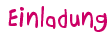 Einladung